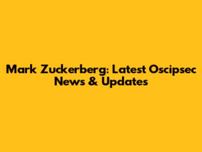 Mark Zuckerberg: Latest Oscipsec News & Updates