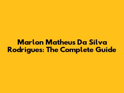 Marlon Matheus Da Silva Rodrigues: The Complete Guide
