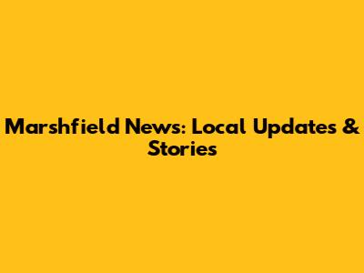 Marshfield News: Local Updates & Stories