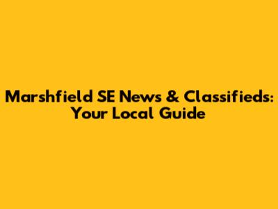 Marshfield SE News & Classifieds: Your Local Guide