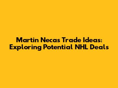Martin Necas Trade Ideas: Exploring Potential NHL Deals