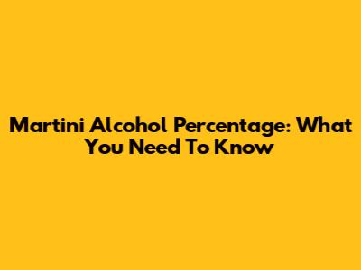 Martini Alcohol Percentage: What You Need To Know