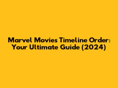 Marvel Movies Timeline Order: Your Ultimate Guide (2024)