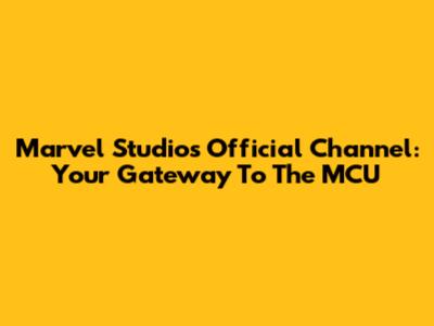 Marvel Studios Official Channel: Your Gateway To The MCU