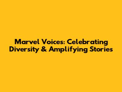 Marvel Voices: Celebrating Diversity & Amplifying Stories