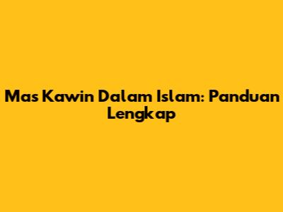 Mas Kawin Dalam Islam: Panduan Lengkap