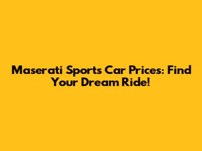 Maserati Sports Car Prices: Find Your Dream Ride!
