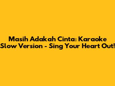 Masih Adakah Cinta: Karaoke Slow Version - Sing Your Heart Out!