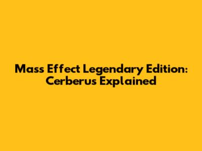 Mass Effect Legendary Edition: Cerberus Explained