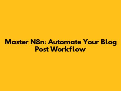 Master N8n: Automate Your Blog Post Workflow