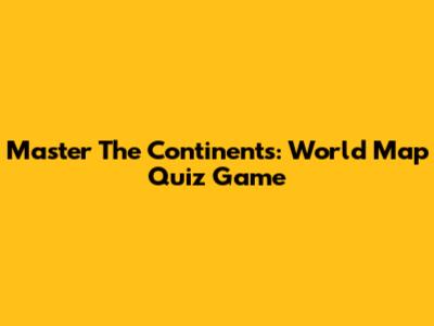 Master The Continents: World Map Quiz Game