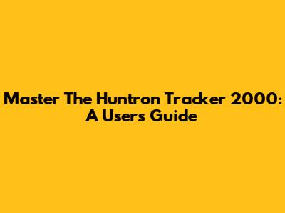 Master The Huntron Tracker 2000: A User's Guide