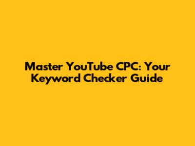 Master YouTube CPC: Your Keyword Checker Guide