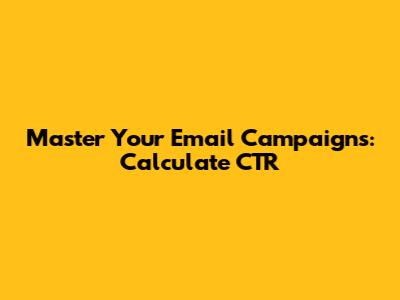 Master Your Email Campaigns: Calculate CTR