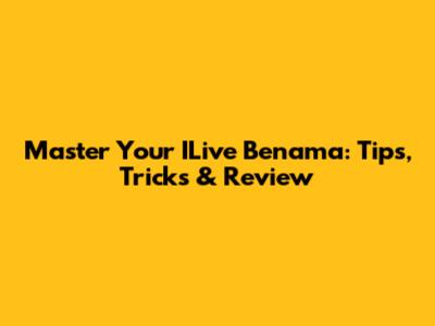 Master Your ILive Benama: Tips, Tricks & Review