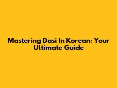 Mastering "Dasi" In Korean: Your Ultimate Guide