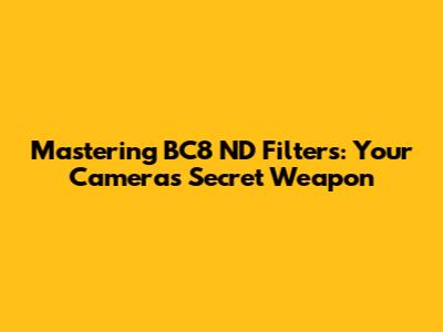 Mastering BC8 ND Filters: Your Camera's Secret Weapon