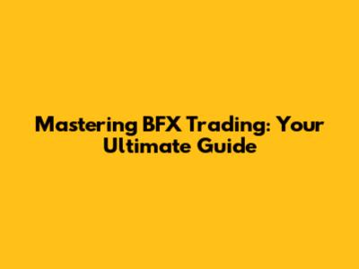 Mastering BFX Trading: Your Ultimate Guide