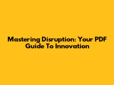 Mastering Disruption: Your PDF Guide To Innovation