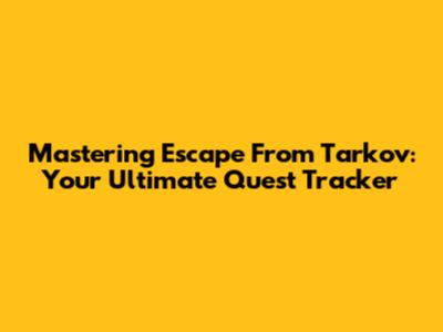 Mastering Escape From Tarkov: Your Ultimate Quest Tracker