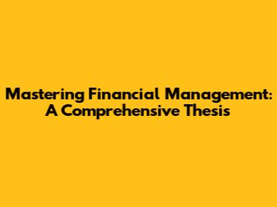 Mastering Financial Management: A Comprehensive Thesis