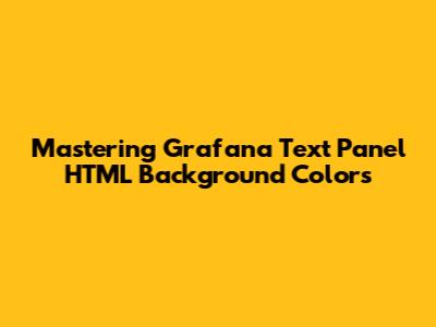 Mastering Grafana Text Panel HTML Background Colors