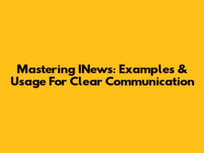 Mastering INews: Examples & Usage For Clear Communication