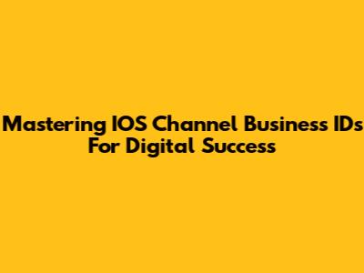 Mastering IOS Channel Business IDs For Digital Success