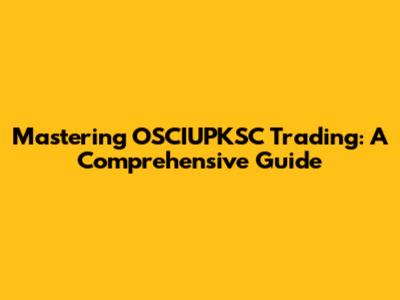 Mastering OSCIUPKSC Trading: A Comprehensive Guide