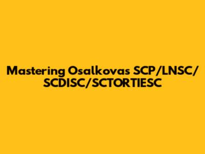Mastering Osalkova's SCP/LNSC/SCDISC/SCTORTIESC
