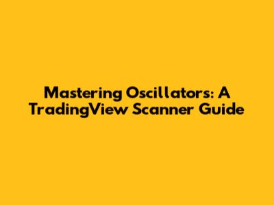 Mastering Oscillators: A TradingView Scanner Guide