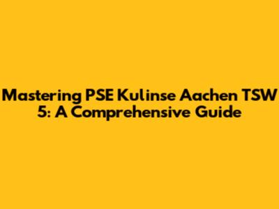 Mastering PSE Kulinse Aachen TSW 5: A Comprehensive Guide