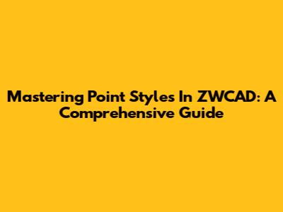 Mastering Point Styles In ZWCAD: A Comprehensive Guide