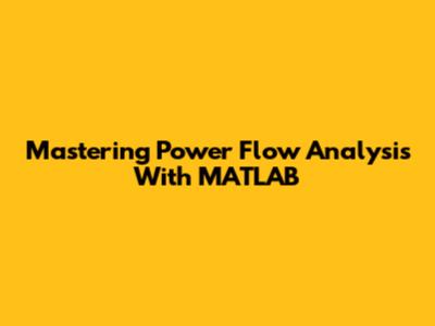 Mastering Power Flow Analysis With MATLAB