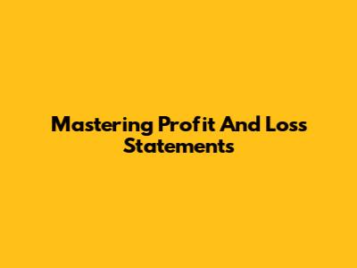 Mastering Profit And Loss Statements