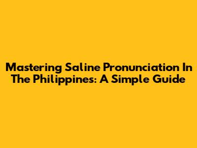 Mastering Saline Pronunciation In The Philippines: A Simple Guide
