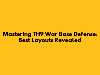 Mastering TH9 War Base Defense: Best Layouts Revealed