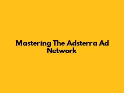 Mastering The Adsterra Ad Network
