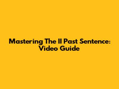 Mastering The II Past Sentence: Video Guide