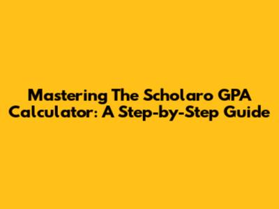 Mastering The Scholaro GPA Calculator: A Step-by-Step Guide