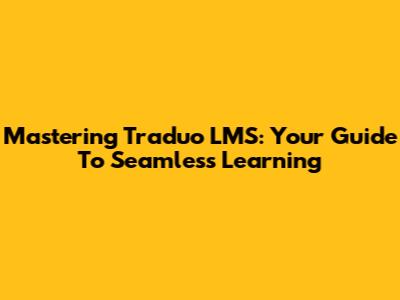 Mastering Traduo LMS: Your Guide To Seamless Learning