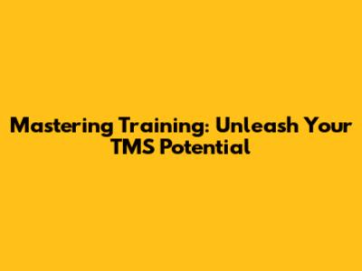 Mastering Training: Unleash Your TMS Potential