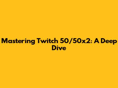 Mastering Twitch 50/50x2: A Deep Dive