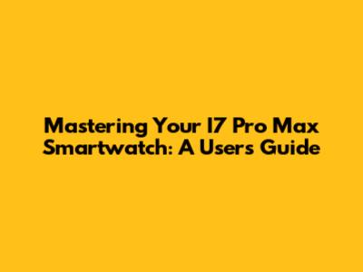 Mastering Your I7 Pro Max Smartwatch: A User's Guide