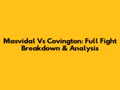 Masvidal Vs Covington: Full Fight Breakdown & Analysis