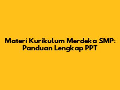 Materi Kurikulum Merdeka SMP: Panduan Lengkap PPT
