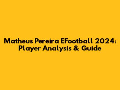 Matheus Pereira EFootball 2024: Player Analysis & Guide