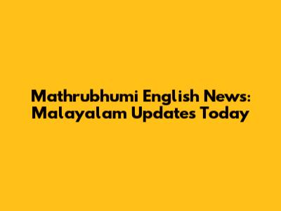 Mathrubhumi English News: Malayalam Updates Today