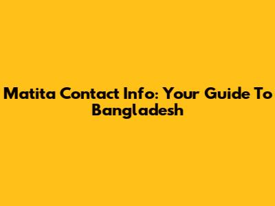 Matita Contact Info: Your Guide To Bangladesh