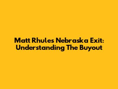 Matt Rhule's Nebraska Exit: Understanding The Buyout